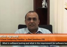 What is software testing and what is the requirement for software testing? (Satish Agrawal  –  VP – Cloud Computing Practice – e – Zest Solutions LTD )